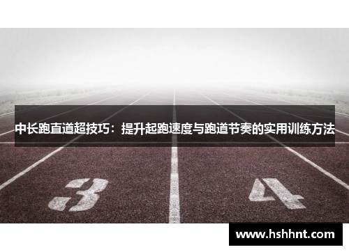 中长跑直道超技巧：提升起跑速度与跑道节奏的实用训练方法