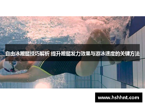自由泳蹬腿技巧解析 提升蹬腿发力效果与游泳速度的关键方法