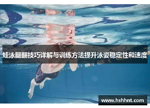 蛙泳腿翻技巧详解与训练方法提升泳姿稳定性和速度