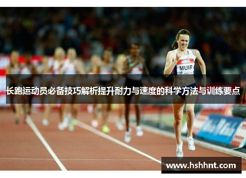 长跑运动员必备技巧解析提升耐力与速度的科学方法与训练要点